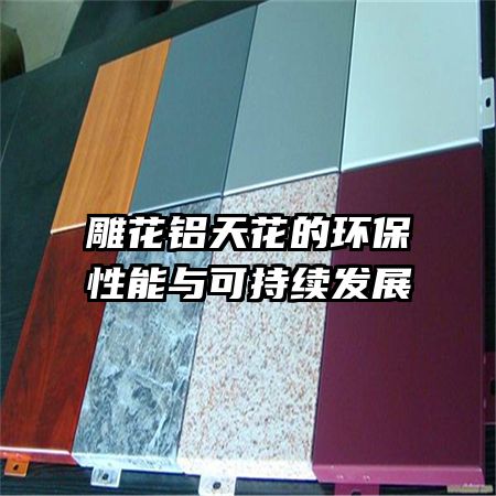 雕花铝天花的环保性能与可持续发展