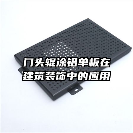 门头辊涂铝单板在建筑装饰中的应用