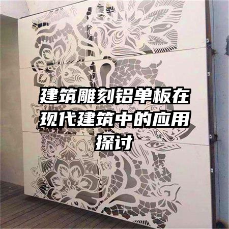 建筑雕刻铝单板在现代建筑中的应用探讨